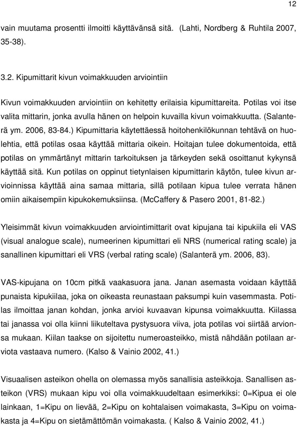 ) Kipumittaria käytettäessä hoitohenkilökunnan tehtävä on huolehtia, että potilas osaa käyttää mittaria oikein.