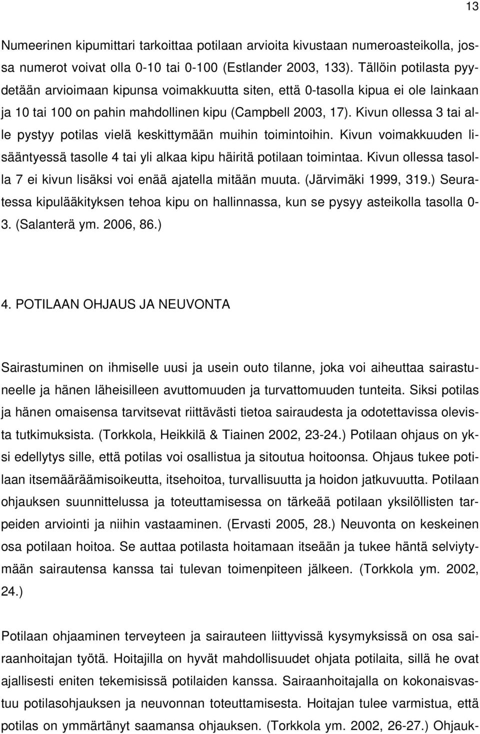 Kivun ollessa 3 tai alle pystyy potilas vielä keskittymään muihin toimintoihin. Kivun voimakkuuden lisääntyessä tasolle 4 tai yli alkaa kipu häiritä potilaan toimintaa.