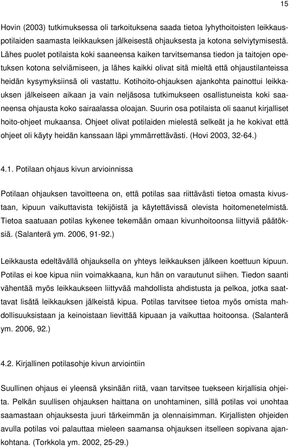 vastattu. Kotihoito-ohjauksen ajankohta painottui leikkauksen jälkeiseen aikaan ja vain neljäsosa tutkimukseen osallistuneista koki saaneensa ohjausta koko sairaalassa oloajan.