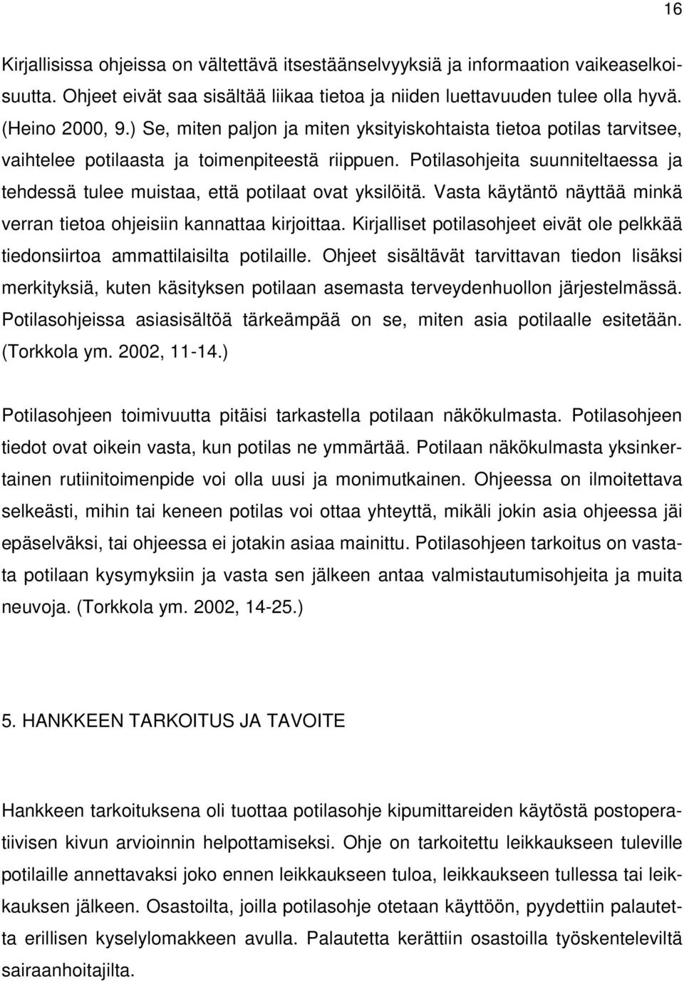 Potilasohjeita suunniteltaessa ja tehdessä tulee muistaa, että potilaat ovat yksilöitä. Vasta käytäntö näyttää minkä verran tietoa ohjeisiin kannattaa kirjoittaa.