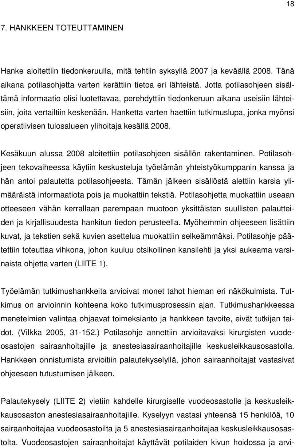 Hanketta varten haettiin tutkimuslupa, jonka myönsi operatiivisen tulosalueen ylihoitaja kesällä 2008. Kesäkuun alussa 2008 aloitettiin potilasohjeen sisällön rakentaminen.