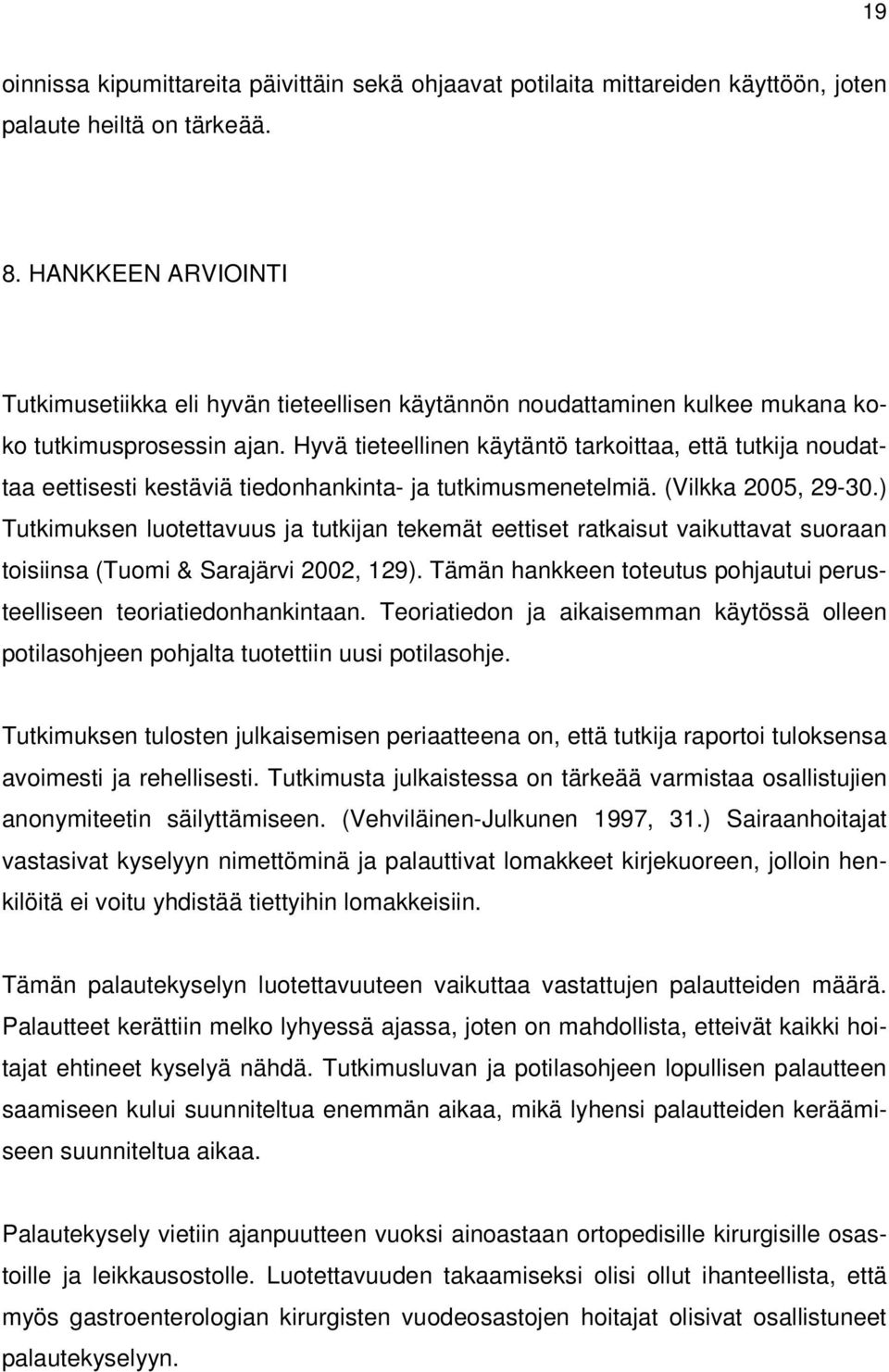 Hyvä tieteellinen käytäntö tarkoittaa, että tutkija noudattaa eettisesti kestäviä tiedonhankinta- ja tutkimusmenetelmiä. (Vilkka 2005, 29-30.