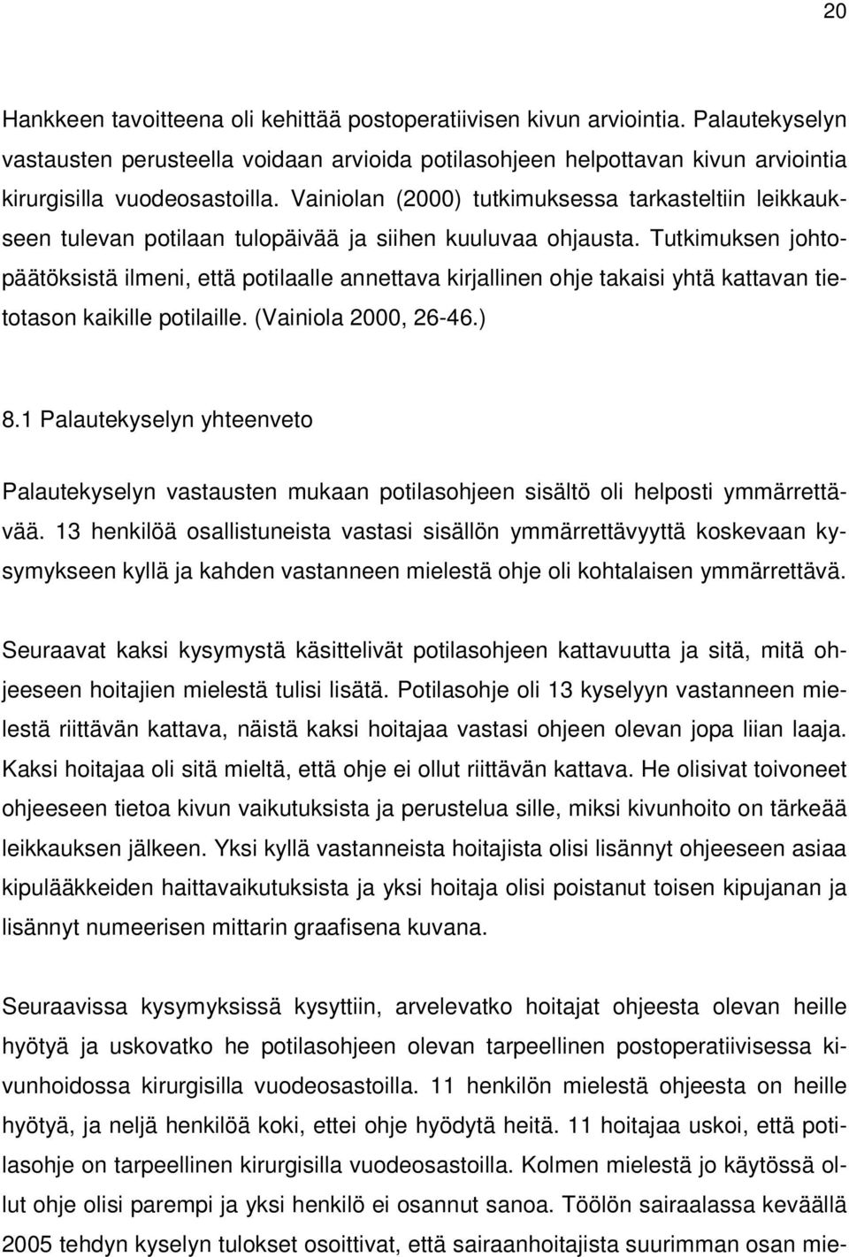 Tutkimuksen johtopäätöksistä ilmeni, että potilaalle annettava kirjallinen ohje takaisi yhtä kattavan tietotason kaikille potilaille. (Vainiola 2000, 26-46.) 8.