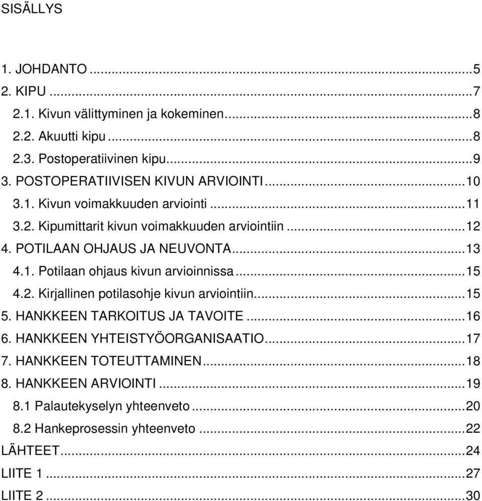 POTILAAN OHJAUS JA NEUVONTA...13 4.1. Potilaan ohjaus kivun arvioinnissa...15 4.2. Kirjallinen potilasohje kivun arviointiin...15 5.