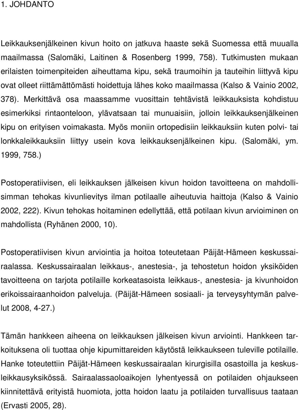 Merkittävä osa maassamme vuosittain tehtävistä leikkauksista kohdistuu esimerkiksi rintaonteloon, ylävatsaan tai munuaisiin, jolloin leikkauksenjälkeinen kipu on erityisen voimakasta.