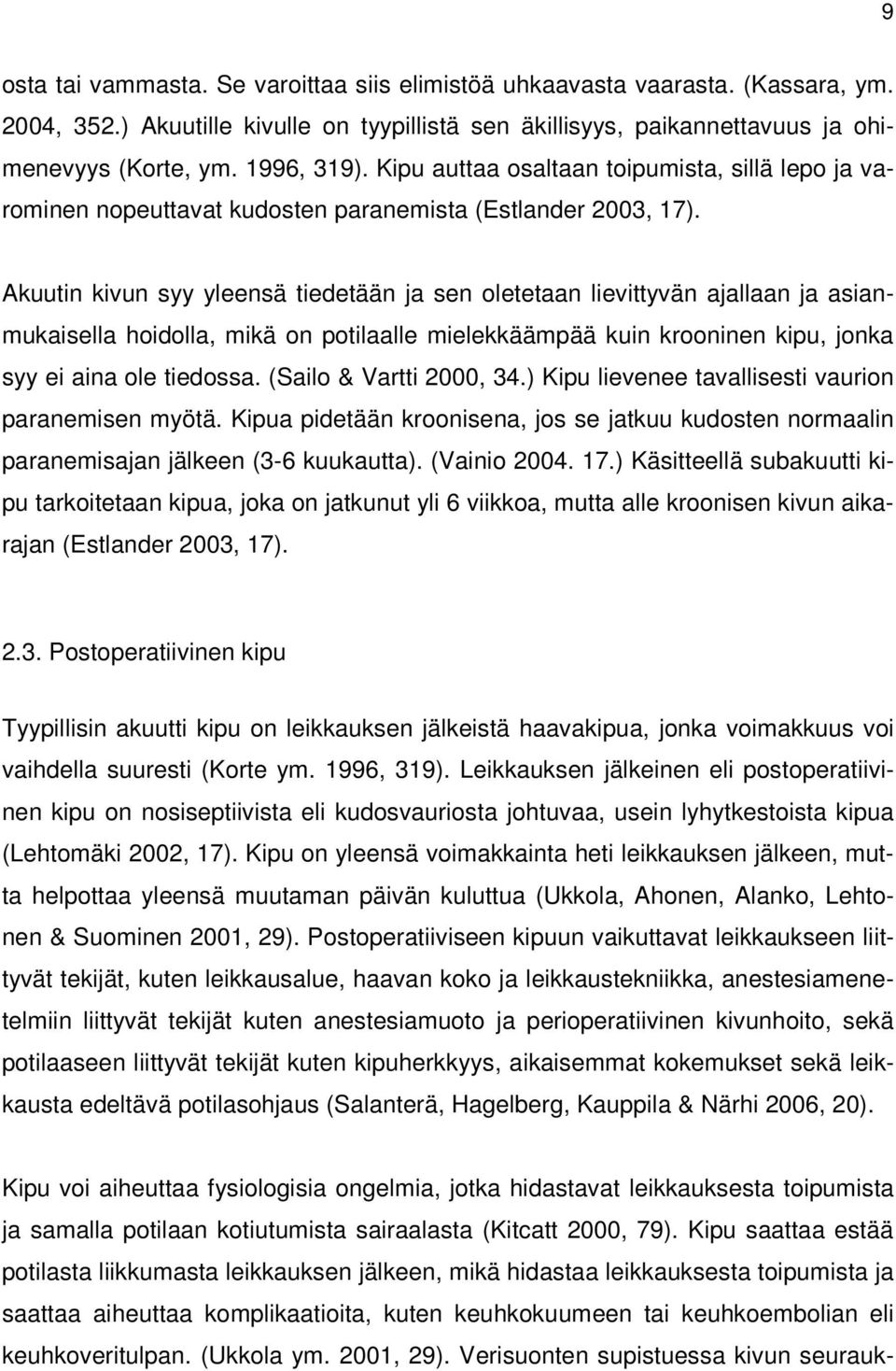 Akuutin kivun syy yleensä tiedetään ja sen oletetaan lievittyvän ajallaan ja asianmukaisella hoidolla, mikä on potilaalle mielekkäämpää kuin krooninen kipu, jonka syy ei aina ole tiedossa.