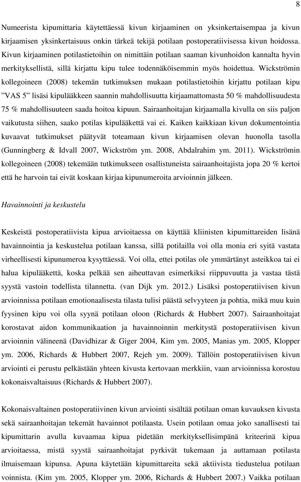 Wickströmin kollegoineen (2008) tekemän tutkimuksen mukaan potilastietoihin kirjattu potilaan kipu VAS 5 lisäsi kipulääkkeen saannin mahdollisuutta kirjaamattomasta 50 % mahdollisuudesta 75 %