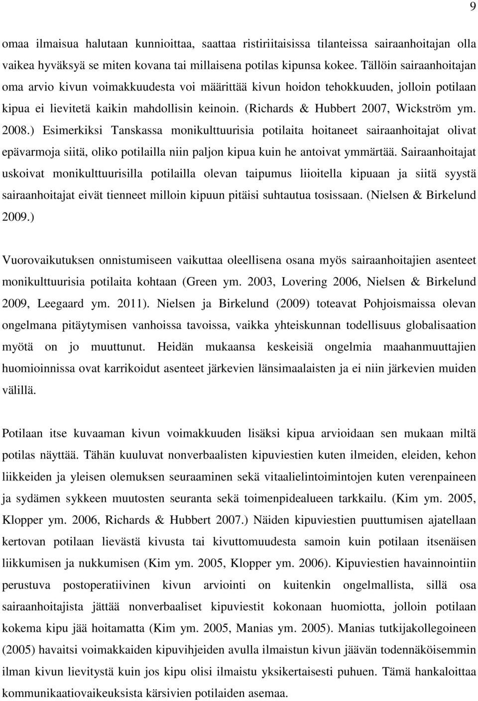 2008.) Esimerkiksi Tanskassa monikulttuurisia potilaita hoitaneet sairaanhoitajat olivat epävarmoja siitä, oliko potilailla niin paljon kipua kuin he antoivat ymmärtää.