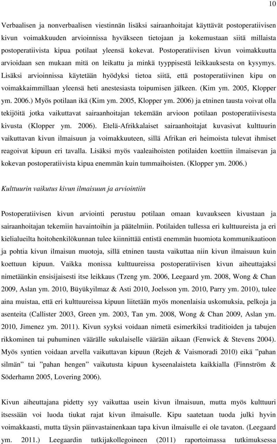 Lisäksi arvioinnissa käytetään hyödyksi tietoa siitä, että postoperatiivinen kipu on voimakkaimmillaan yleensä heti anestesiasta toipumisen jälkeen. (Kim ym. 2005, Klopper ym. 2006.