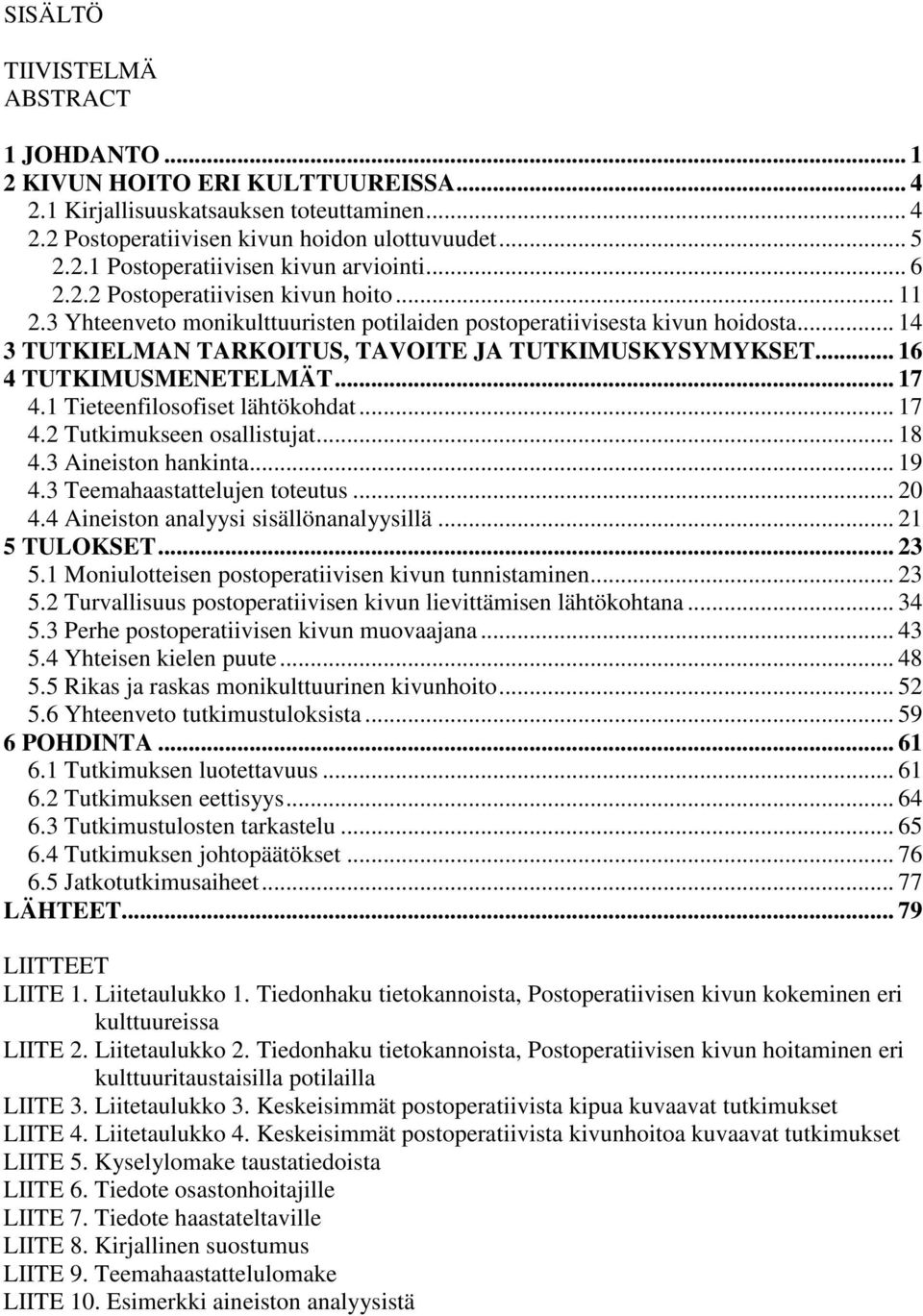 .. 16 4 TUTKIMUSMENETELMÄT... 17 4.1 Tieteenfilosofiset lähtökohdat... 17 4.2 Tutkimukseen osallistujat... 18 4.3 Aineiston hankinta... 19 4.3 Teemahaastattelujen toteutus... 20 4.