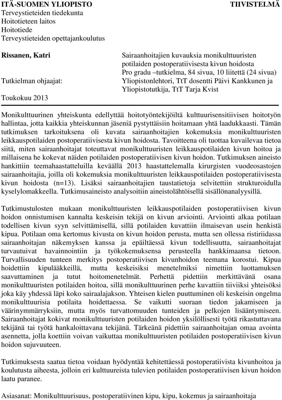 TtT Tarja Kvist Monikulttuurinen yhteiskunta edellyttää hoitotyöntekijöiltä kulttuurisensitiivisen hoitotyön hallintaa, jotta kaikkia yhteiskunnan jäseniä pystyttäisiin hoitamaan yhtä laadukkaasti.