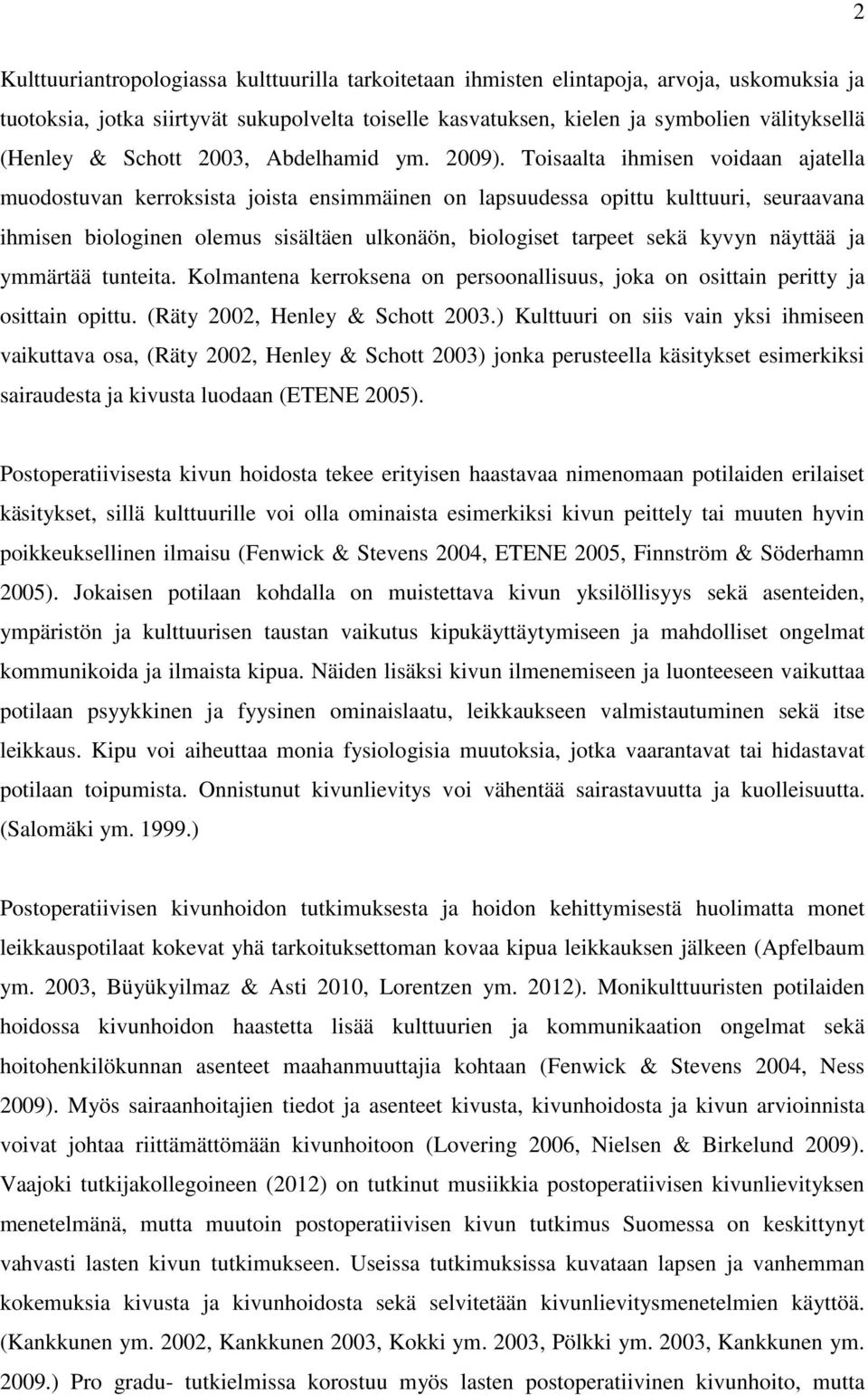 Toisaalta ihmisen voidaan ajatella muodostuvan kerroksista joista ensimmäinen on lapsuudessa opittu kulttuuri, seuraavana ihmisen biologinen olemus sisältäen ulkonäön, biologiset tarpeet sekä kyvyn
