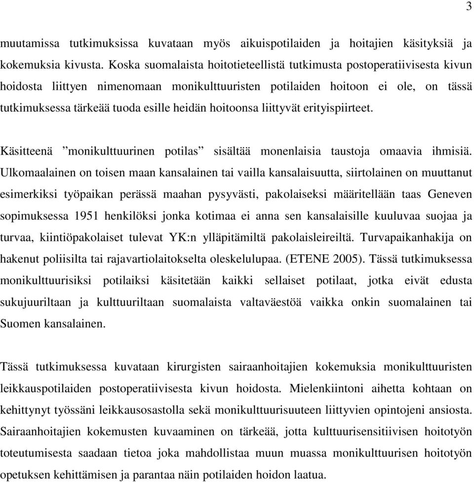 hoitoonsa liittyvät erityispiirteet. Käsitteenä monikulttuurinen potilas sisältää monenlaisia taustoja omaavia ihmisiä.