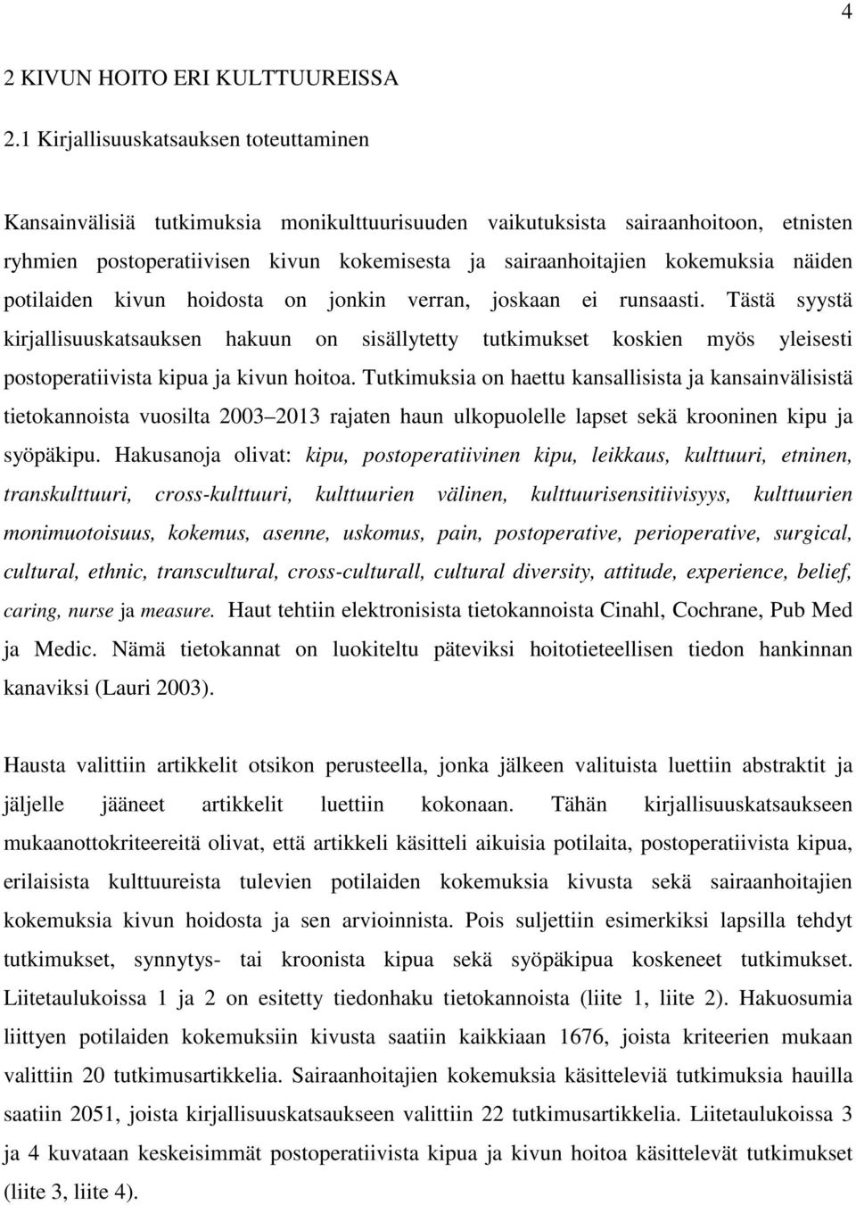 näiden potilaiden kivun hoidosta on jonkin verran, joskaan ei runsaasti.