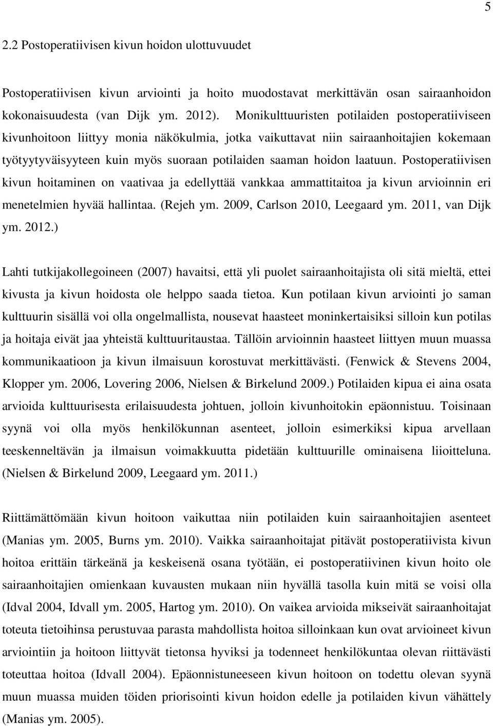 laatuun. Postoperatiivisen kivun hoitaminen on vaativaa ja edellyttää vankkaa ammattitaitoa ja kivun arvioinnin eri menetelmien hyvää hallintaa. (Rejeh ym. 2009, Carlson 2010, Leegaard ym.