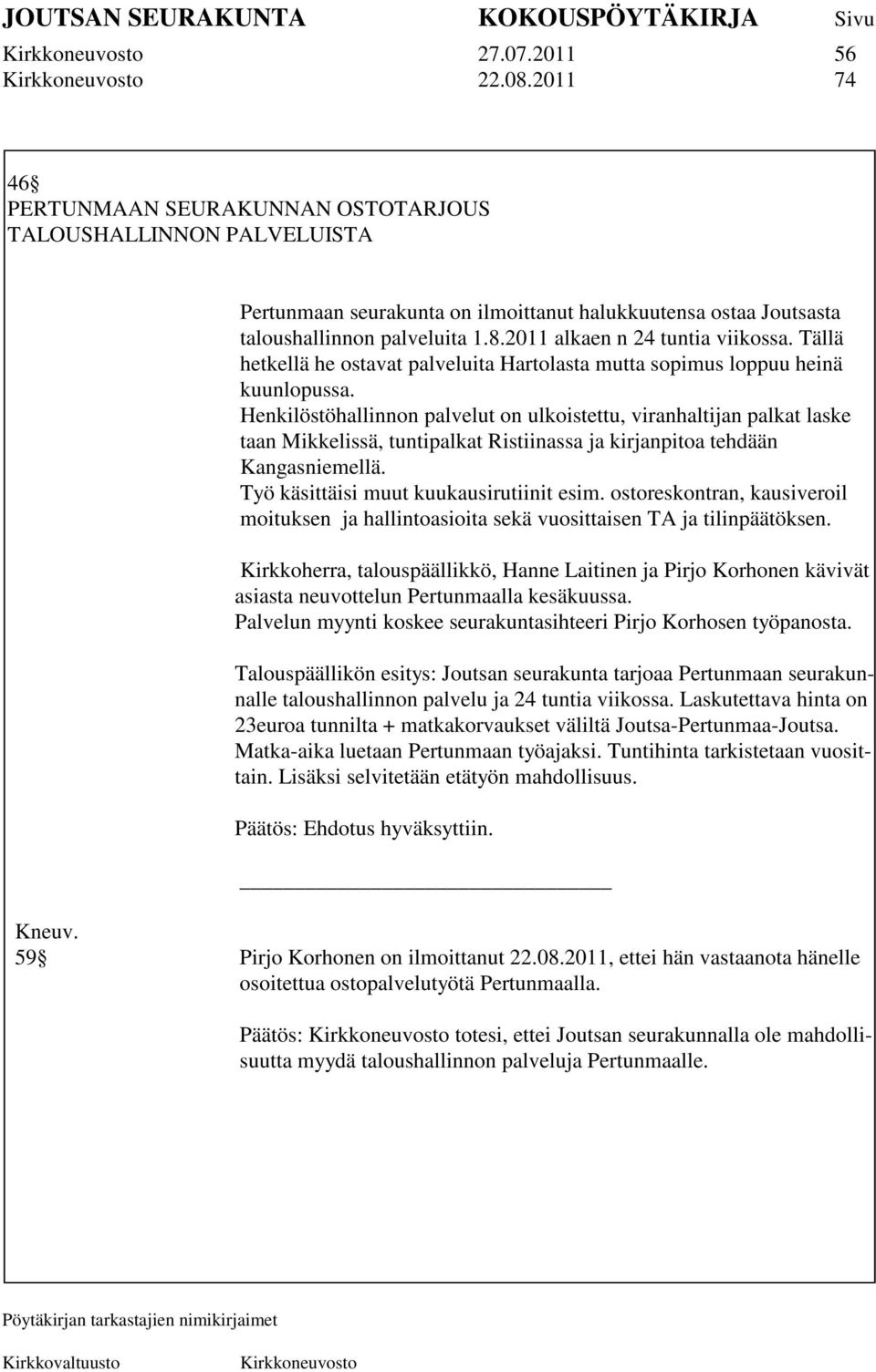 Henkilöstöhallinnon palvelut on ulkoistettu, viranhaltijan palkat laske taan Mikkelissä, tuntipalkat Ristiinassa ja kirjanpitoa tehdään Kangasniemellä. Työ käsittäisi muut kuukausirutiinit esim.