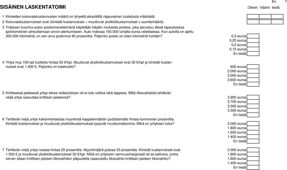 3 Yrityksen kuorma-auton poistomenetelmänä käytetään käytön mukaista poistoa, joka perustuu tässä tapauksessa ajokilometrien aiheuttamaan arvon alentumiseen. Auto maksaa 150.