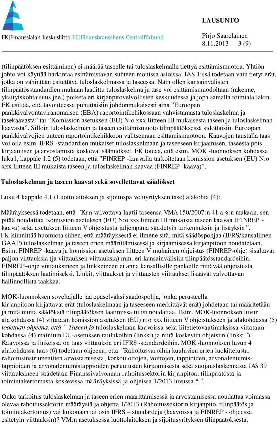 Näin ollen kansainvälisten tilinpäätösstandardien mukaan laadittu tuloslaskelma ja tase voi esittämismuodoltaan (rakenne, yksityiskohtaisuus jne.