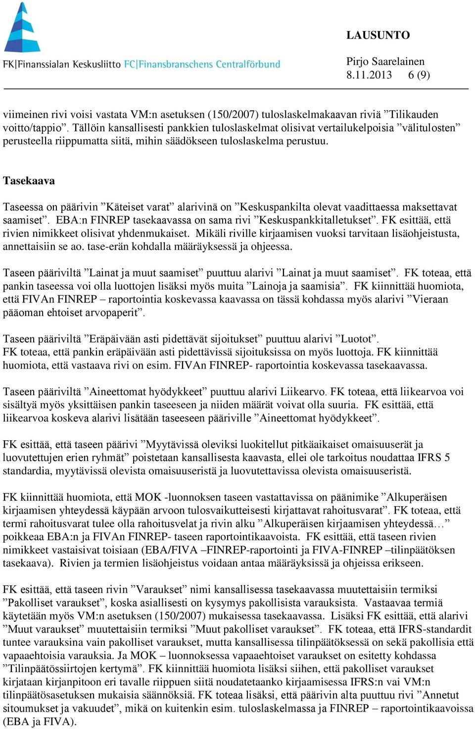 Tasekaava Taseessa on päärivin Käteiset varat alarivinä on Keskuspankilta olevat vaadittaessa maksettavat saamiset. EBA:n FINREP tasekaavassa on sama rivi Keskuspankkitalletukset.