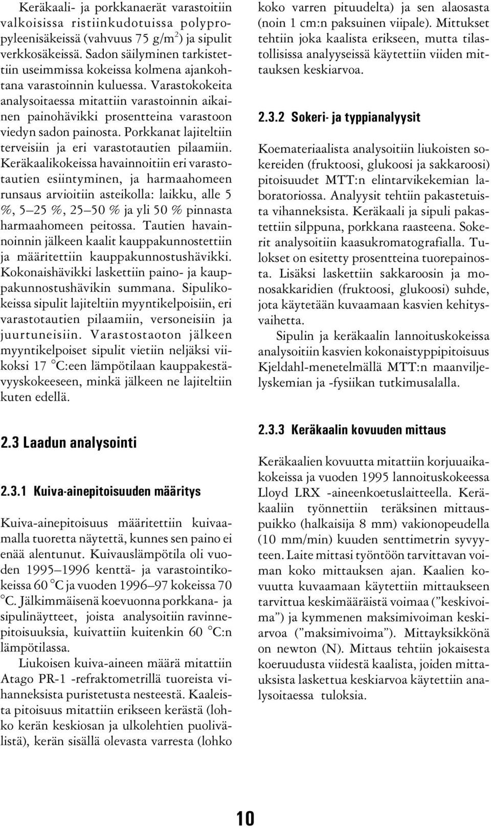 Varastokokeita analysoitaessa mitattiin varastoinnin aikainen painohävikki prosentteina varastoon viedyn sadon painosta. Porkkanat lajiteltiin terveisiin ja eri varastotautien pilaamiin.