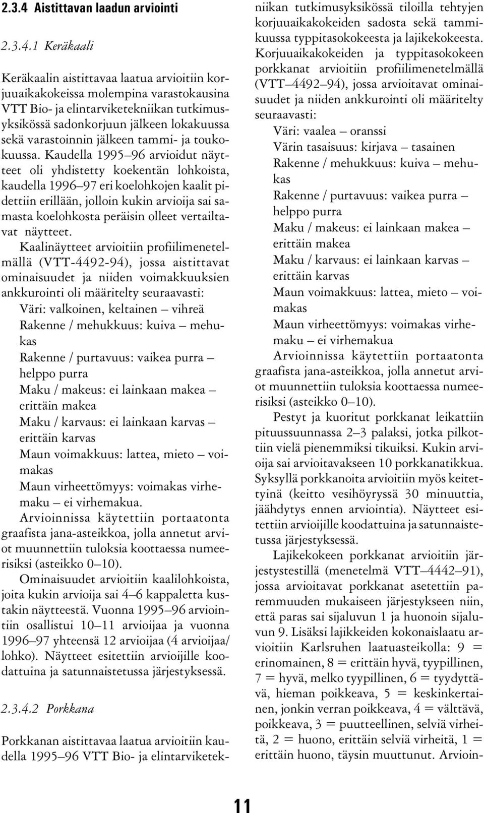 Kaudella 1995 9 arvioidut näytteet oli yhdistetty koekentän lohkoista, kaudella 199 97 eri koelohkojen kaalit pidettiin erillään, jolloin kukin arvioija sai samasta koelohkosta peräisin olleet