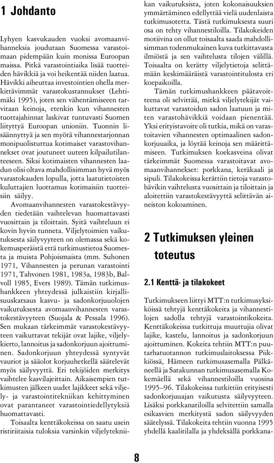 Hävikki aiheuttaa investointien ohella merkittävimmät varastokustannukset (Lehtimäki 1995), joten sen vähentämiseeen tarvitaan keinoja, etenkin kun vihannesten tuottajahinnat laskivat tuntuvasti