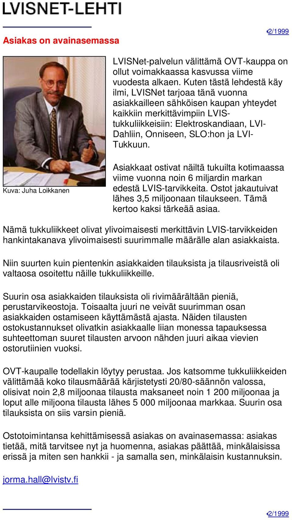 LVI- Tukkuun. Kuva: Juha Loikkanen Asiakkaat ostivat näiltä tukuilta kotimaassa viime vuonna noin 6 miljardin markan edestä LVIS-tarvikkeita. Ostot jakautuivat lähes 3,5 miljoonaan tilaukseen.