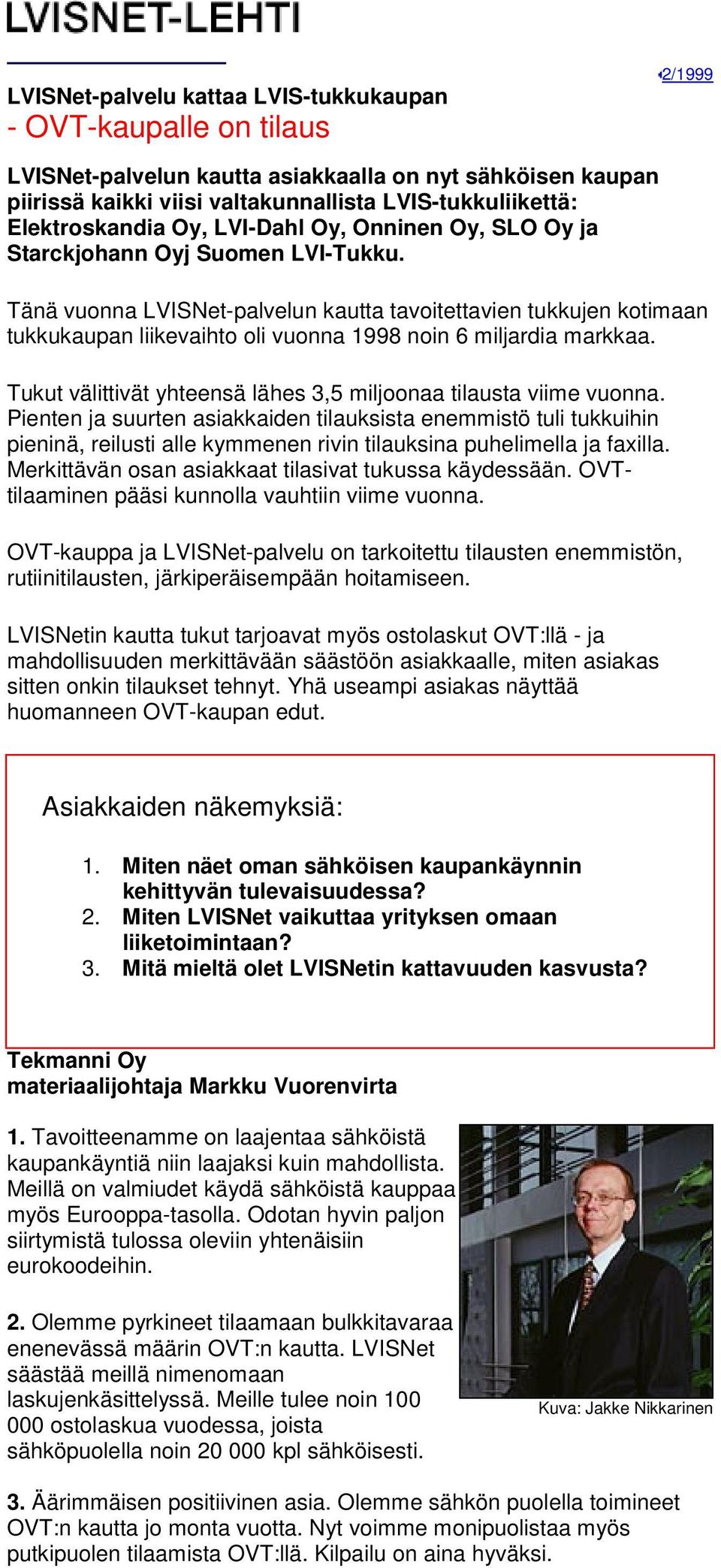 Tänä vuonna LVISNet-palvelun kautta tavoitettavien tukkujen kotimaan tukkukaupan liikevaihto oli vuonna 1998 noin 6 miljardia markkaa.