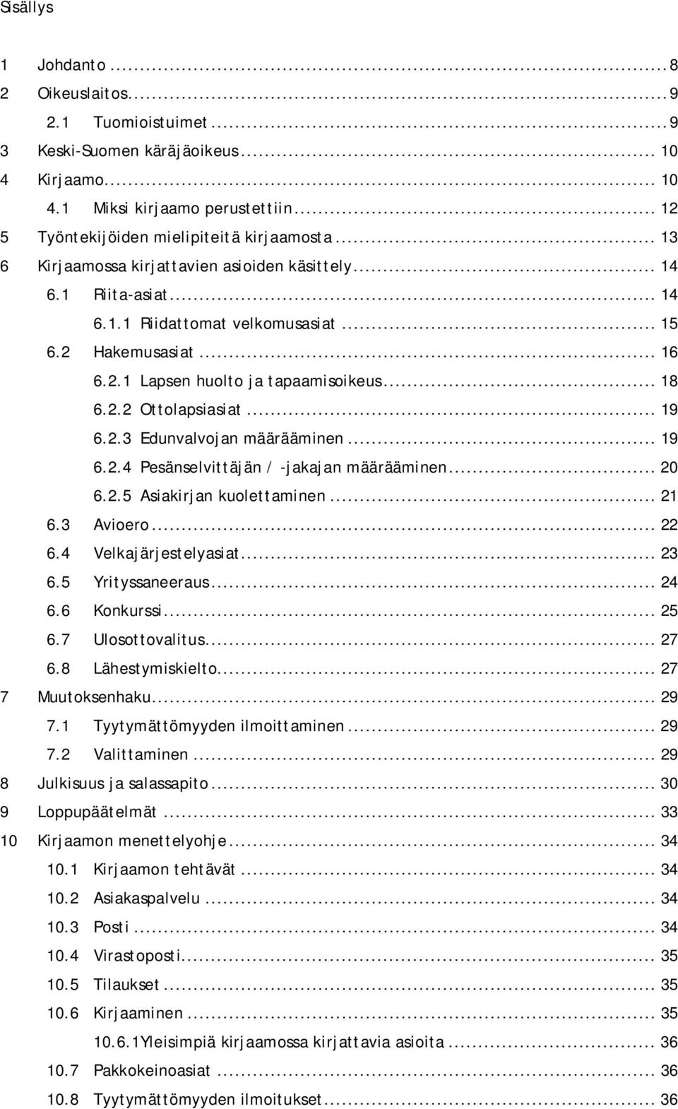 .. 19 6.2.3 Edunvalvojan määrääminen... 19 6.2.4 Pesänselvittäjän / -jakajan määrääminen... 20 6.2.5 Asiakirjan kuolettaminen... 21 6.3 Avioero... 22 6.4 Velkajärjestelyasiat... 23 6.