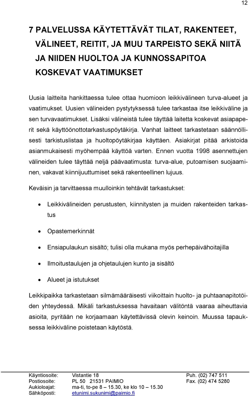 Lisäksi välineistä tulee täyttää laitetta koskevat asiapaperit sekä käyttöönottotarkastuspöytäkirja. Vanhat laitteet tarkastetaan säännöllisesti tarkistuslistaa ja huoltopöytäkirjaa käyttäen.