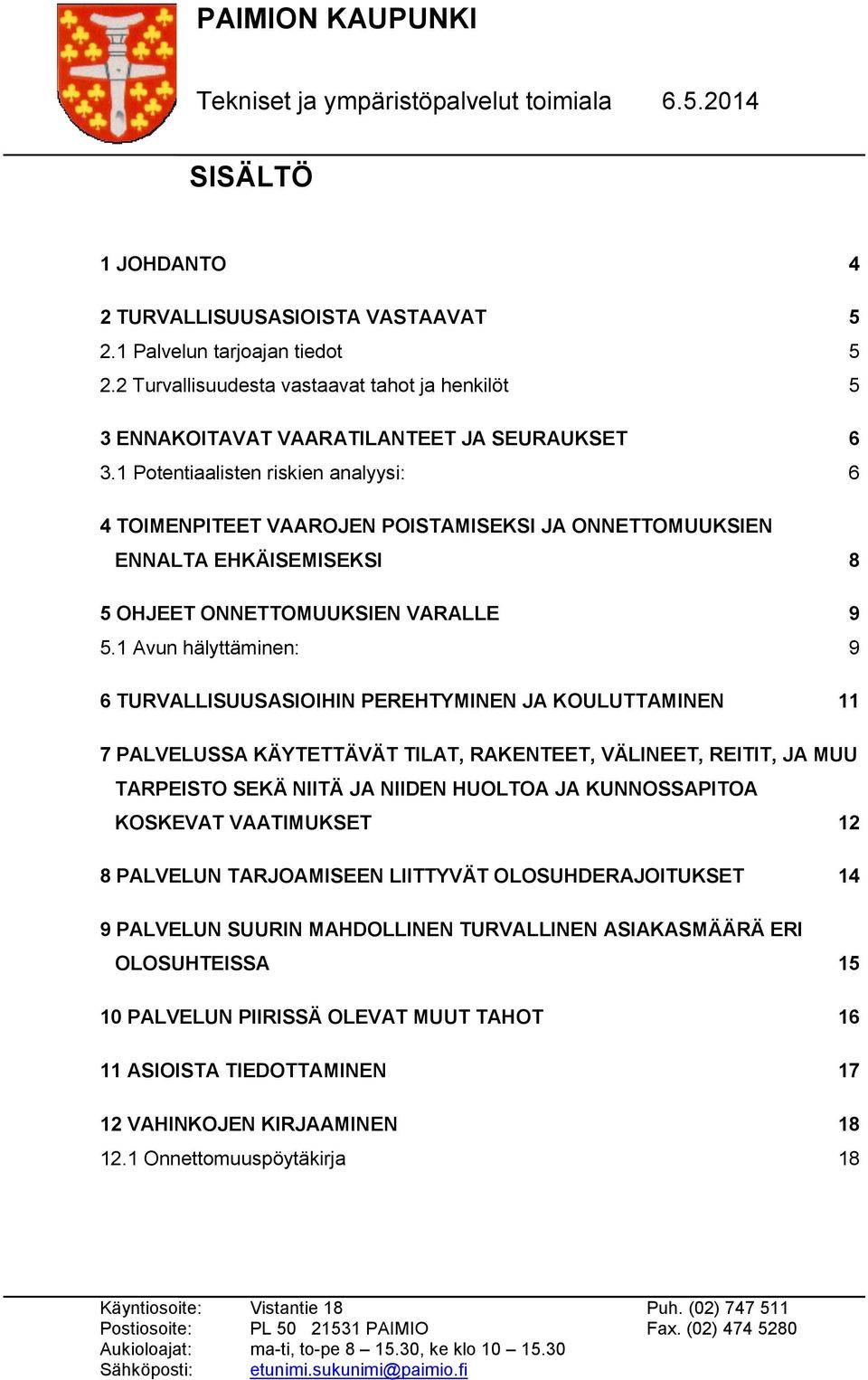 1 Potentiaalisten riskien analyysi: 6 4 TOIMENPITEET VAAROJEN POISTAMISEKSI JA ONNETTOMUUKSIEN ENNALTA EHKÄISEMISEKSI 8 5 OHJEET ONNETTOMUUKSIEN VARALLE 9 5.