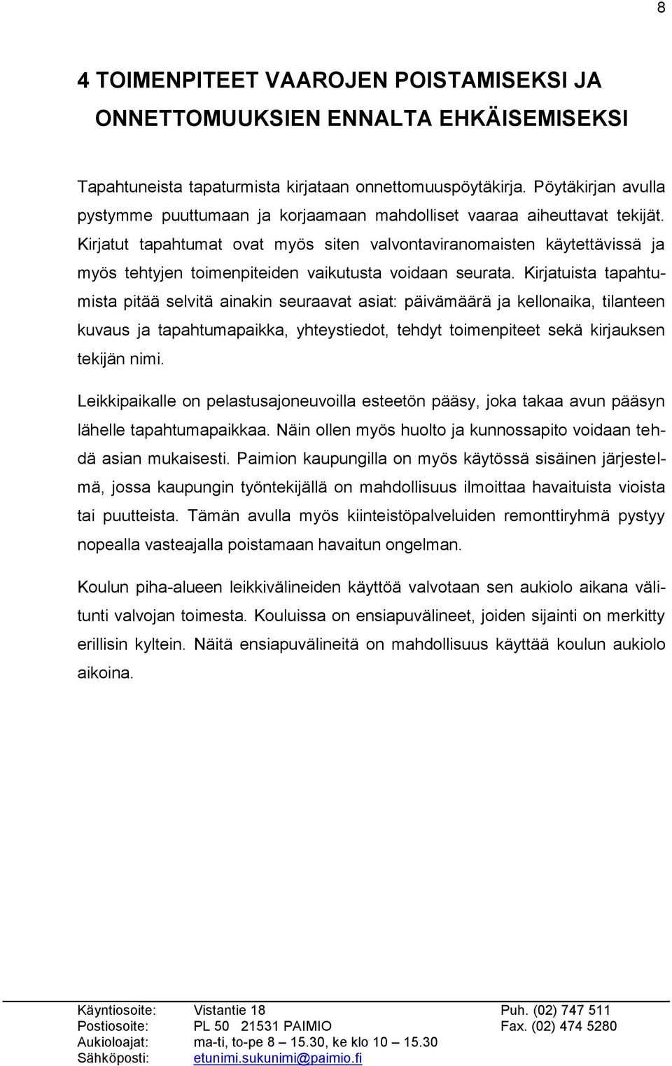 Kirjatut tapahtumat ovat myös siten valvontaviranomaisten käytettävissä ja myös tehtyjen toimenpiteiden vaikutusta voidaan seurata.