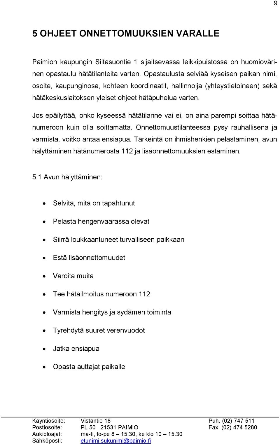 Jos epäilyttää, onko kyseessä hätätilanne vai ei, on aina parempi soittaa hätänumeroon kuin olla soittamatta. Onnettomuustilanteessa pysy rauhallisena ja varmista, voitko antaa ensiapua.