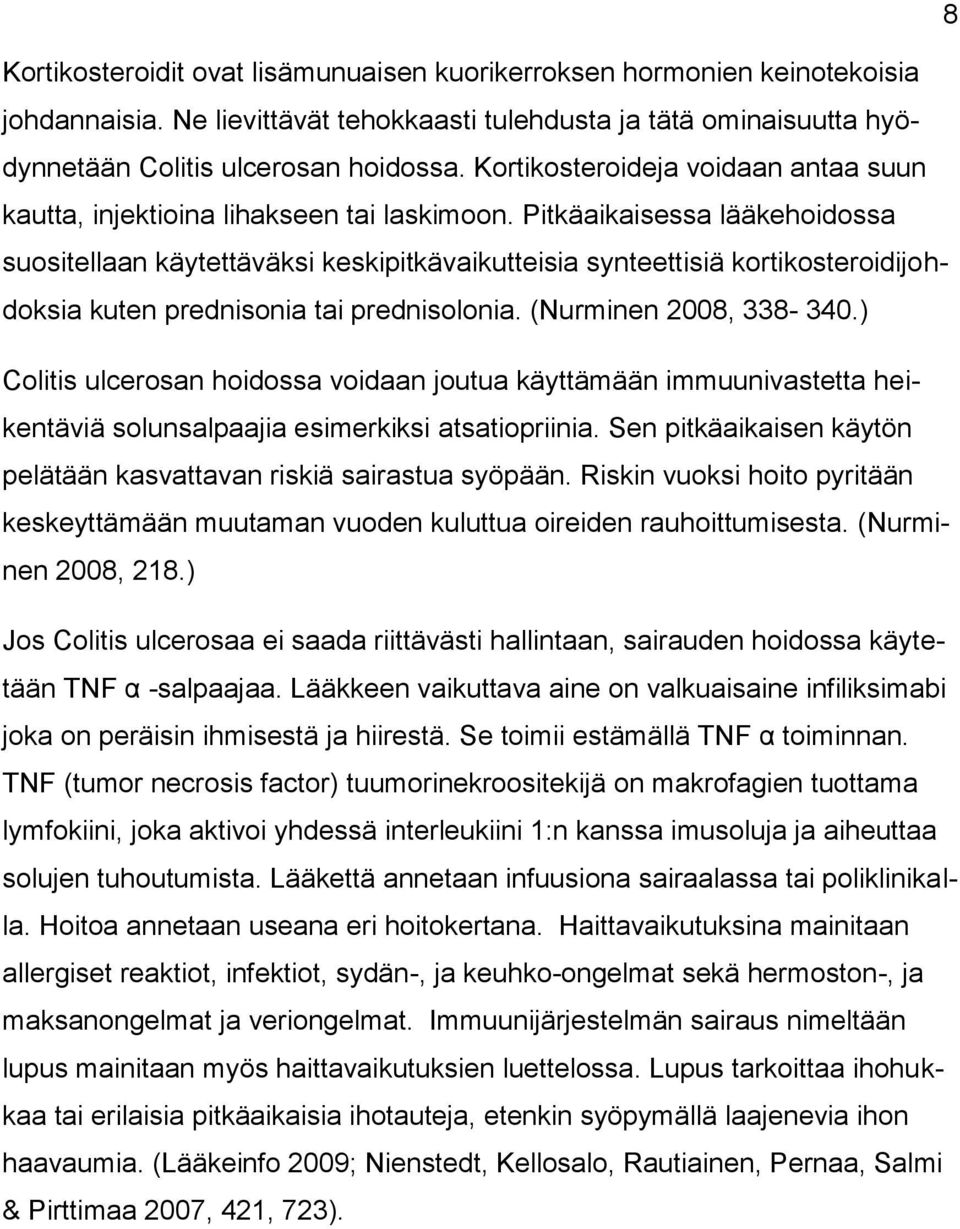 Pitkäaikaisessa lääkehoidossa suositellaan käytettäväksi keskipitkävaikutteisia synteettisiä kortikosteroidijohdoksia kuten prednisonia tai prednisolonia. (Nurminen 2008, 338-340.