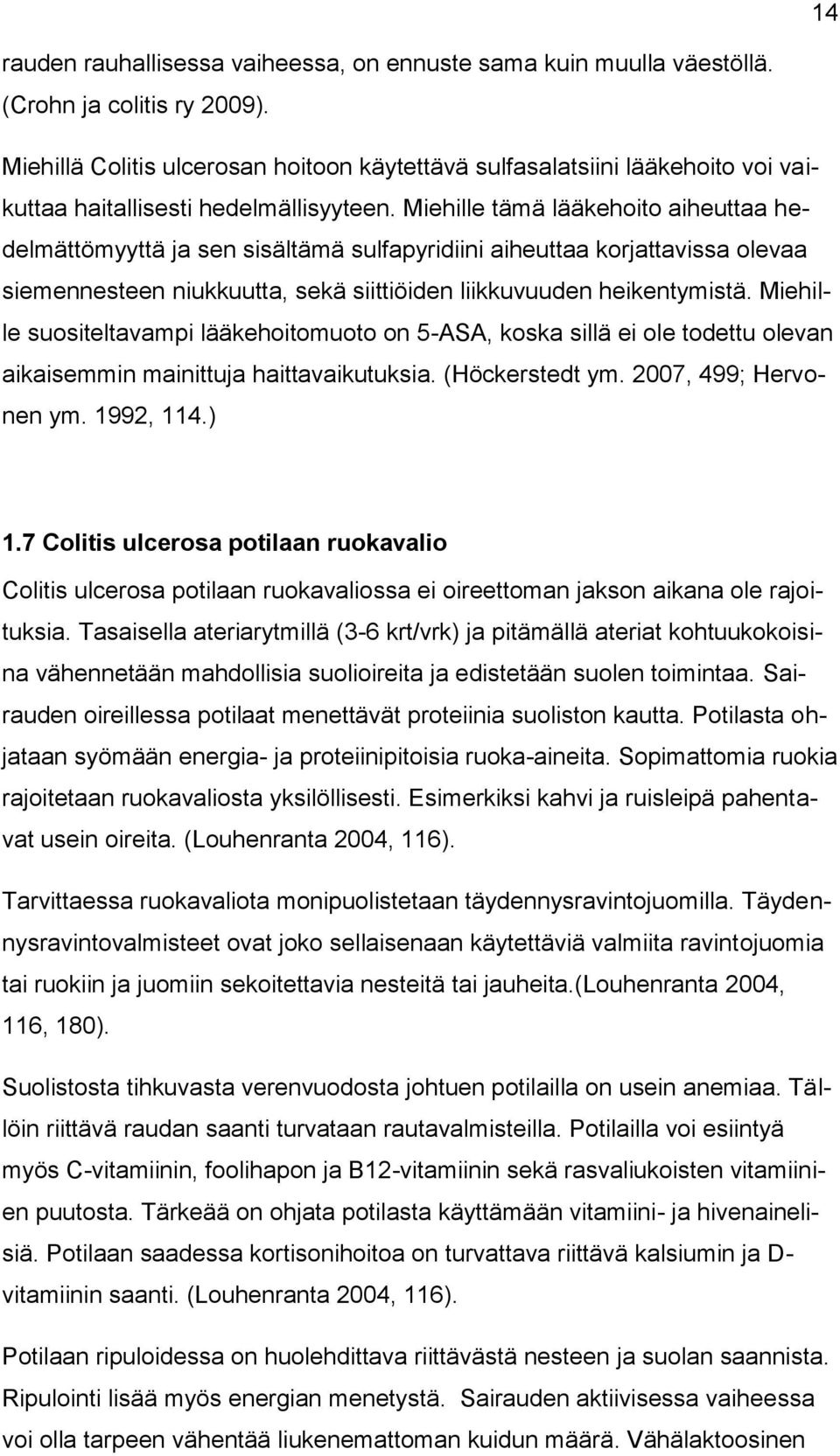 Miehille tämä lääkehoito aiheuttaa hedelmättömyyttä ja sen sisältämä sulfapyridiini aiheuttaa korjattavissa olevaa siemennesteen niukkuutta, sekä siittiöiden liikkuvuuden heikentymistä.