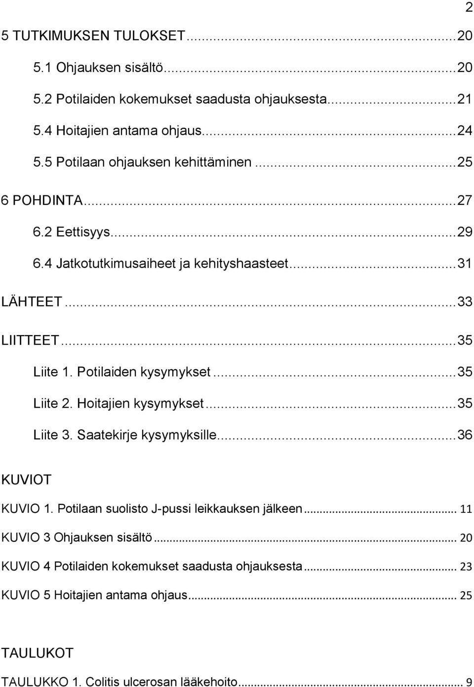 Potilaiden kysymykset... 35 Liite 2. Hoitajien kysymykset... 35 Liite 3. Saatekirje kysymyksille... 36 KUVIOT KUVIO 1. Potilaan suolisto J-pussi leikkauksen jälkeen.