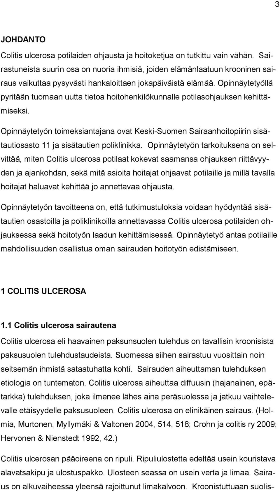 Opinnäytetyöllä pyritään tuomaan uutta tietoa hoitohenkilökunnalle potilasohjauksen kehittämiseksi.