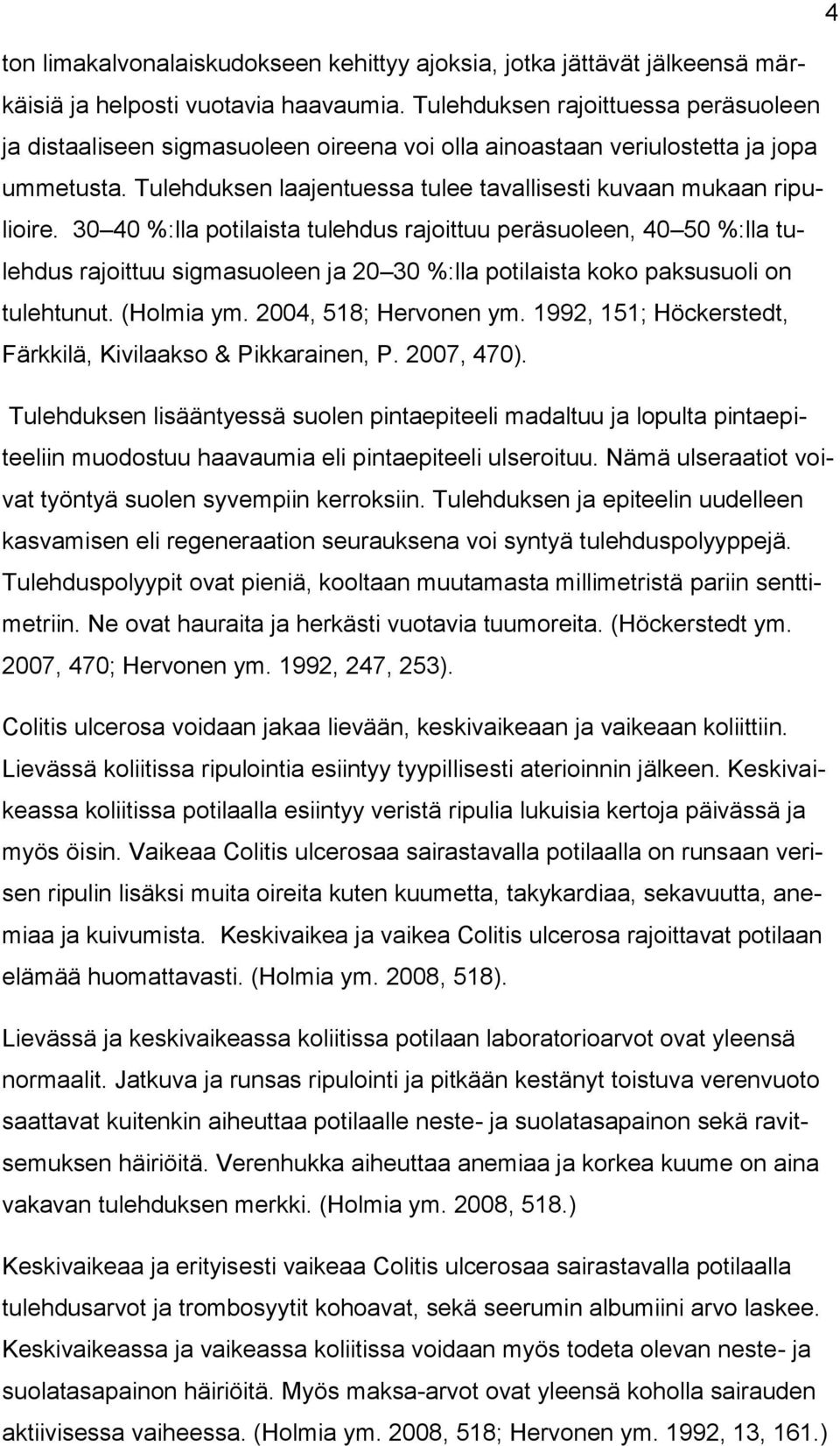 30 40 %:lla potilaista tulehdus rajoittuu peräsuoleen, 40 50 %:lla tulehdus rajoittuu sigmasuoleen ja 20 30 %:lla potilaista koko paksusuoli on tulehtunut. (Holmia ym. 2004, 518; Hervonen ym.