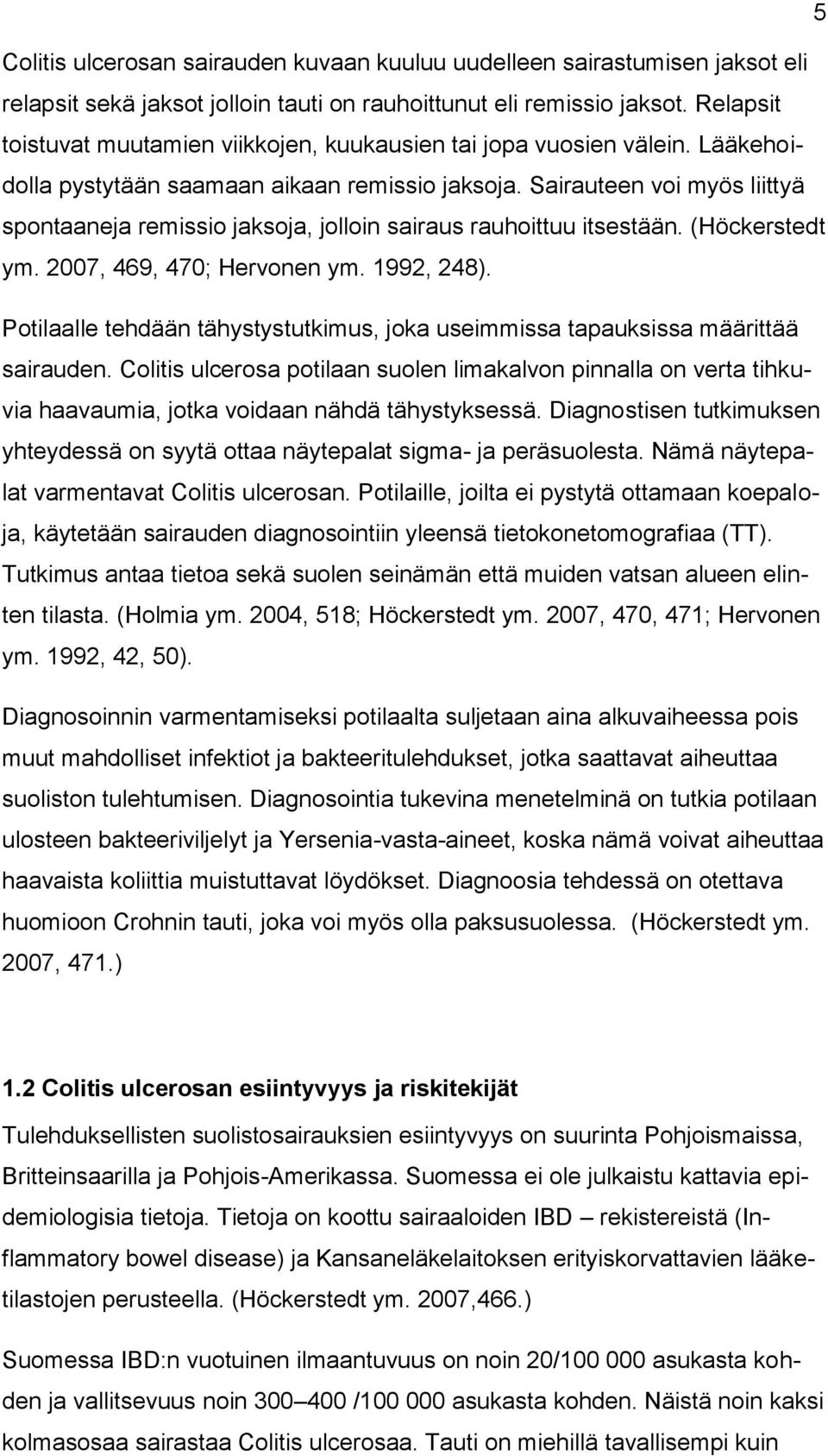 Sairauteen voi myös liittyä spontaaneja remissio jaksoja, jolloin sairaus rauhoittuu itsestään. (Höckerstedt ym. 2007, 469, 470; Hervonen ym. 1992, 248).