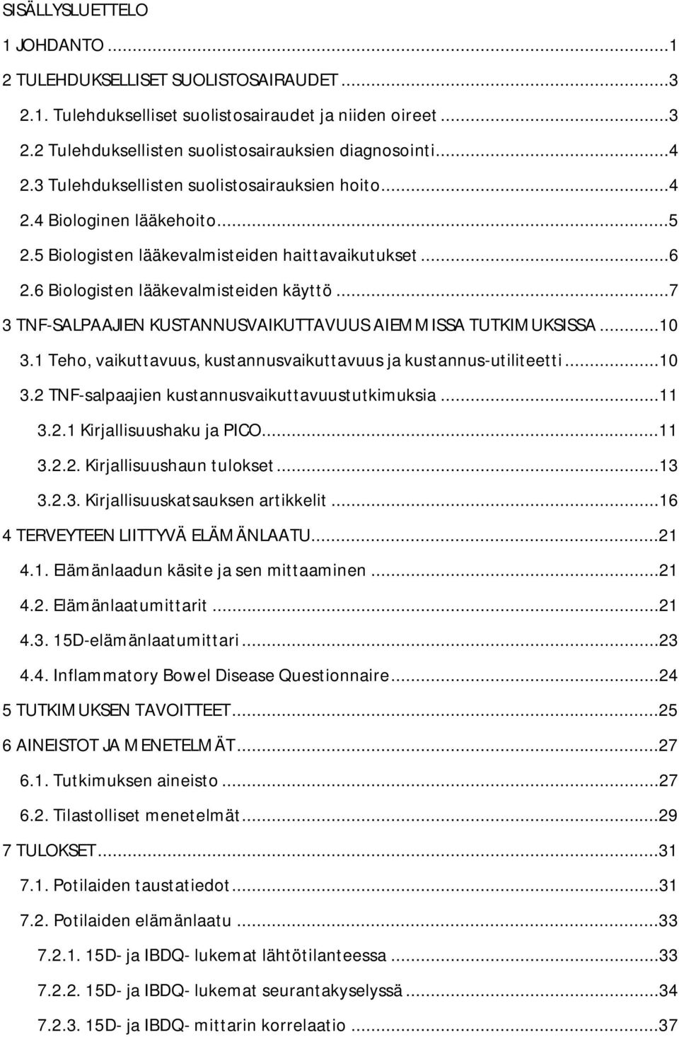 ..7 3 TNF-SALPAAJIEN KUSTANNUSVAIKUTTAVUUS AIEMMISSA TUTKIMUKSISSA...10 3.1 Teho, vaikuttavuus, kustannusvaikuttavuus ja kustannus-utiliteetti...10 3.2 TNF-salpaajien kustannusvaikuttavuustutkimuksia.