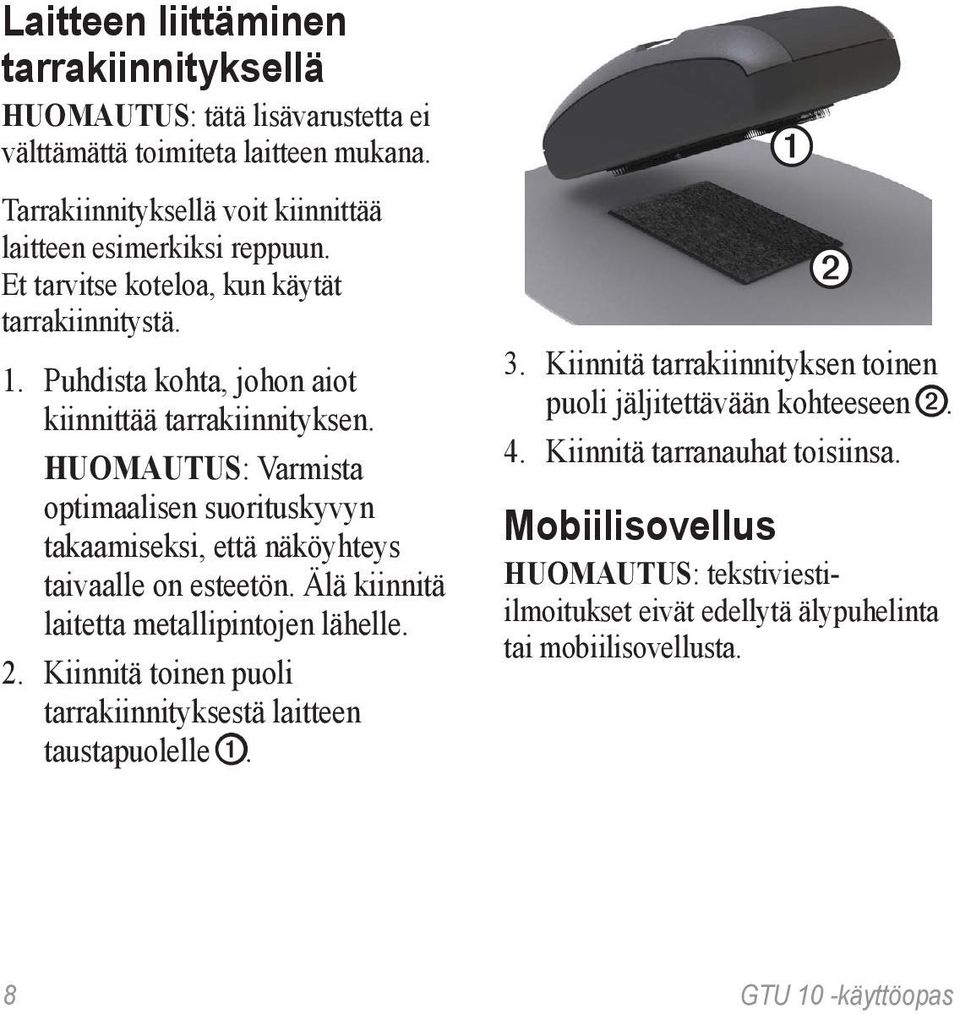 huomautus: Varmista optimaalisen suorituskyvyn takaamiseksi, että näköyhteys taivaalle on esteetön. Älä kiinnitä laitetta metallipintojen lähelle. 2.