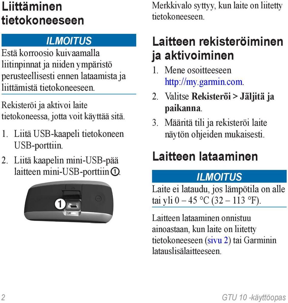 ➊ Merkkivalo syttyy, kun laite on liitetty tietokoneeseen. Laitteen rekisteröiminen ja aktivoiminen 1. Mene osoitteeseen http://my.garmin.com. 2. Valitse Rekisteröi > Jäljitä ja paikanna. 3.