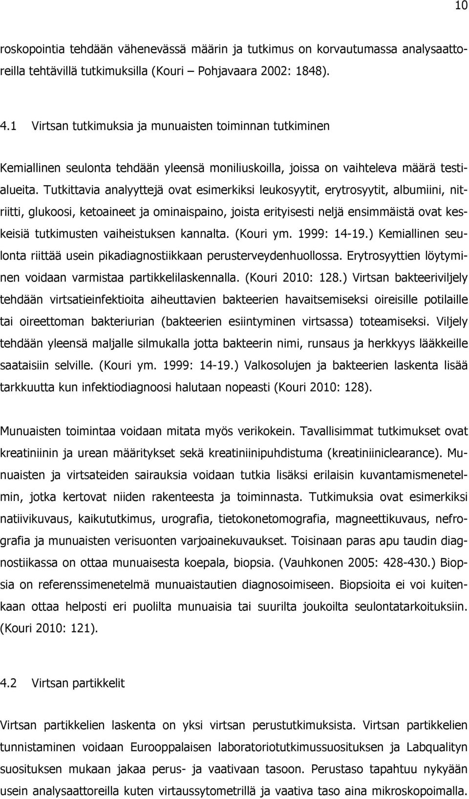 Tutkittavia analyyttejä ovat esimerkiksi leukosyytit, erytrosyytit, albumiini, nitriitti, glukoosi, ketoaineet ja ominaispaino, joista erityisesti neljä ensimmäistä ovat keskeisiä tutkimusten