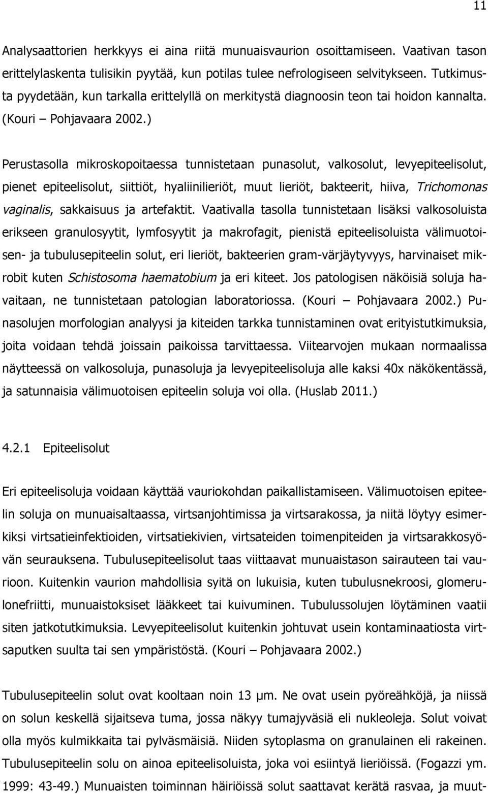 ) Perustasolla mikroskopoitaessa tunnistetaan punasolut, valkosolut, levyepiteelisolut, pienet epiteelisolut, siittiöt, hyaliinilieriöt, muut lieriöt, bakteerit, hiiva, Trichomonas vaginalis,