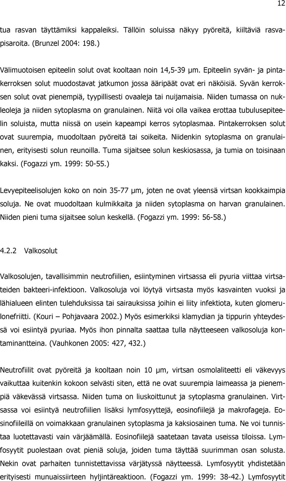 Niiden tumassa on nukleoleja ja niiden sytoplasma on granulainen. Niitä voi olla vaikea erottaa tubulusepiteelin soluista, mutta niissä on usein kapeampi kerros sytoplasmaa.