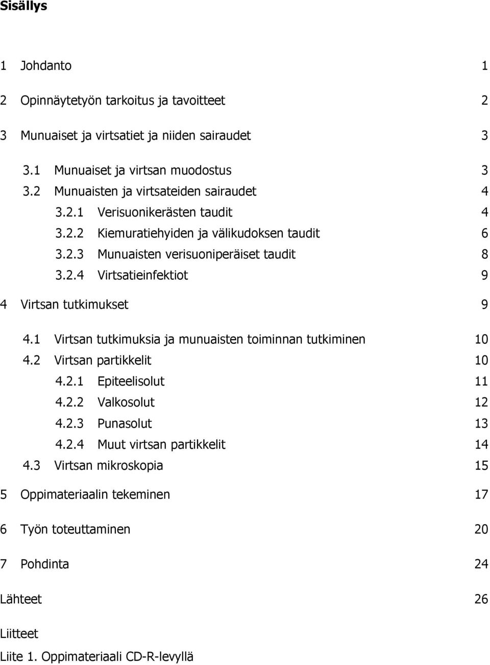 1 Virtsan tutkimuksia ja munuaisten toiminnan tutkiminen 10 4.2 Virtsan partikkelit 10 4.2.1 Epiteelisolut 11 4.2.2 Valkosolut 12 4.2.3 Punasolut 13 4.2.4 Muut virtsan partikkelit 14 4.