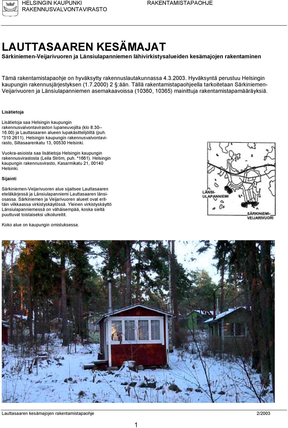 Tällä rakentamistapaohjeella tarkoitetaan Särkiniemen- Veijarivuoren ja Länsiulapanniemen asemakaavoissa (10360, 10365) mainittuja rakentamistapamääräyksiä.