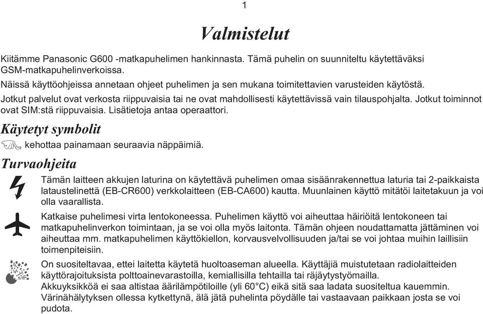 Jotkut palvelut ovat verkosta riippuvaisia tai ne ovat mahdollisesti käytettävissä vain tilauspohjalta. Jotkut toiminnot ovat SIM:stä riippuvaisia. Lisätietoja antaa operaattori.