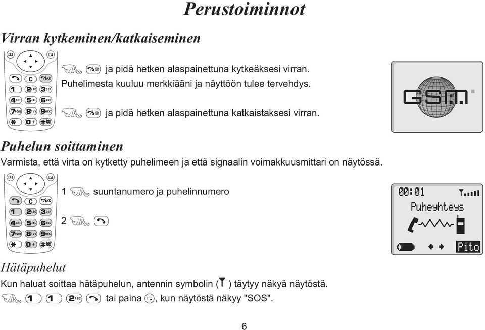 Puhelun soittaminen Varmista, että virta on kytketty puhelimeen ja että signaalin voimakkuusmittari on näytössä.