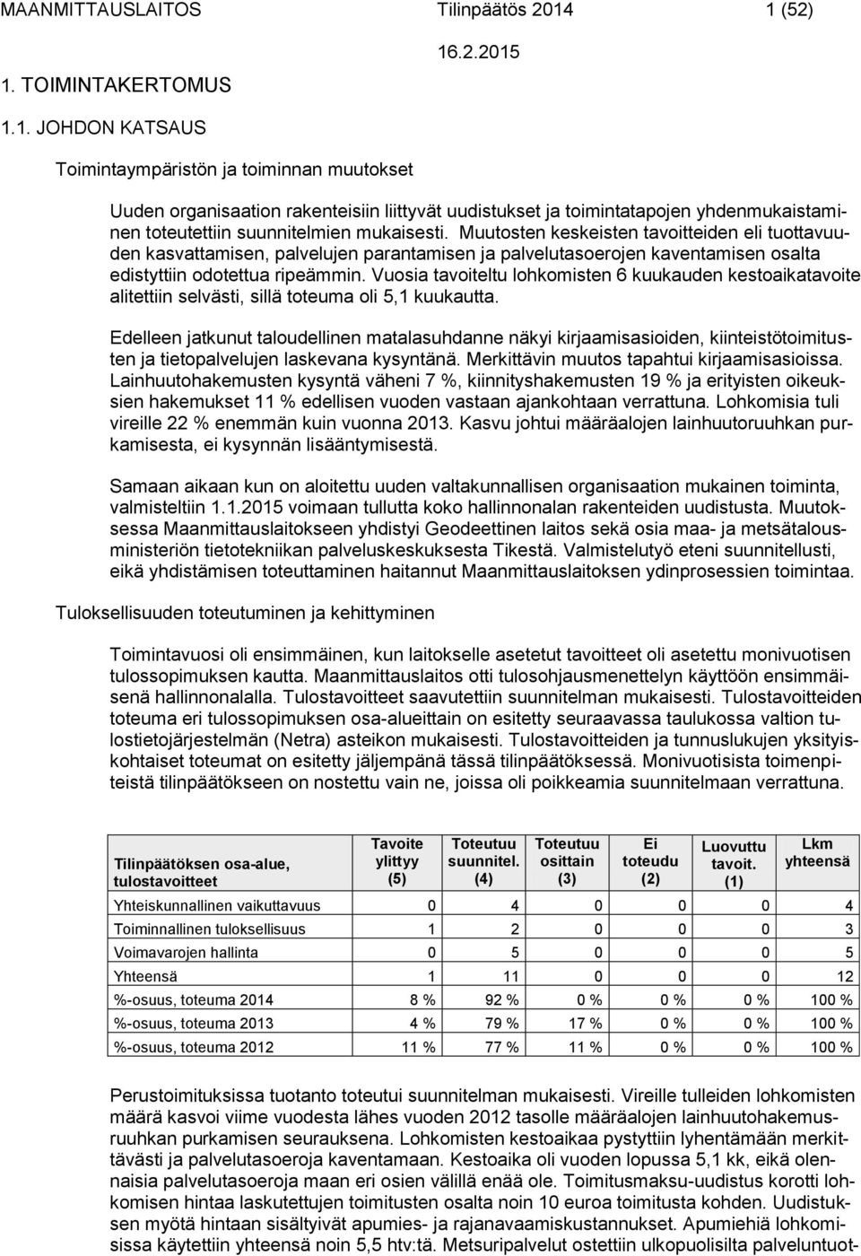 Muutosten keskeisten tavoitteiden eli tuottavuuden kasvattamisen, palvelujen parantamisen ja palvelutasoerojen kaventamisen osalta edistyttiin odotettua ripeämmin.